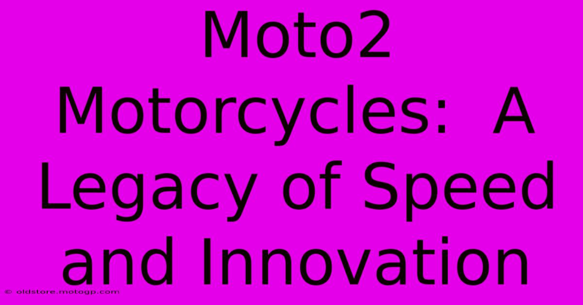 Moto2 Motorcycles:  A Legacy Of Speed And Innovation