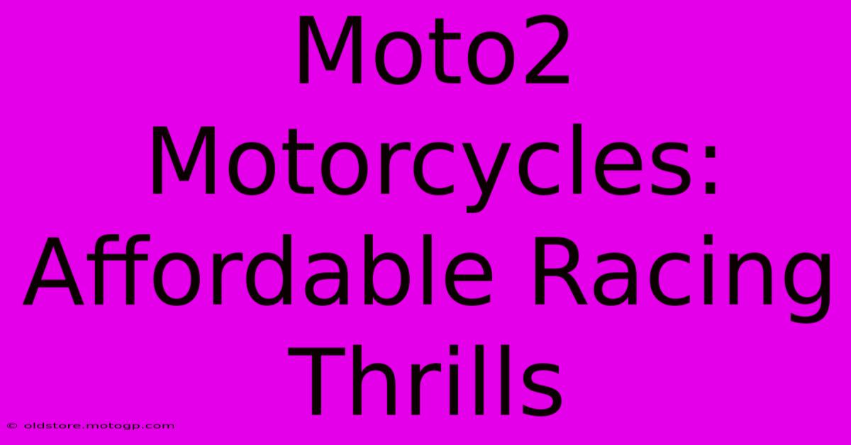 Moto2 Motorcycles: Affordable Racing Thrills