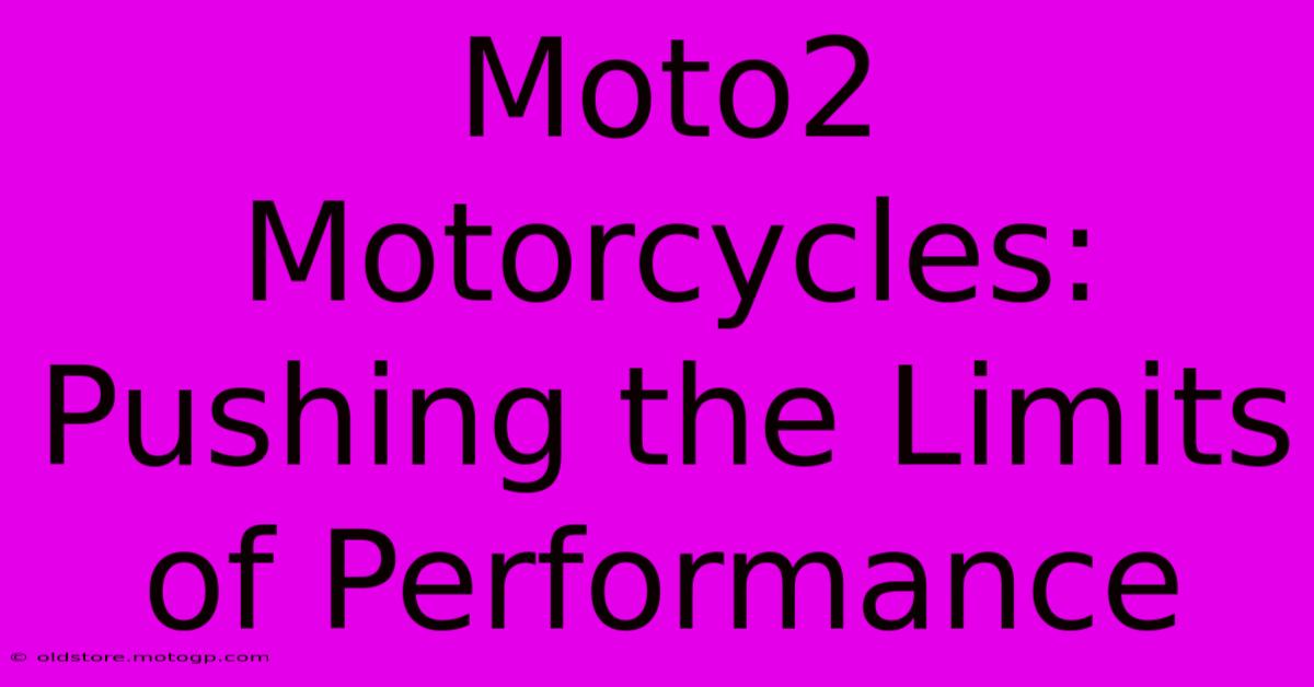 Moto2 Motorcycles: Pushing The Limits Of Performance