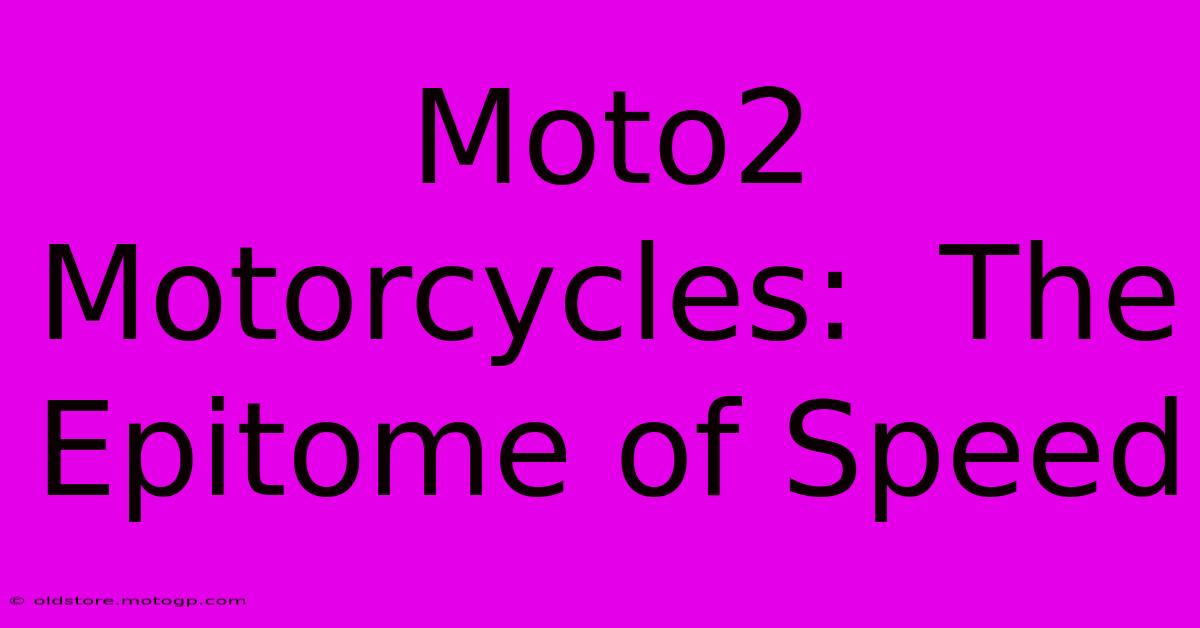 Moto2 Motorcycles:  The Epitome Of Speed