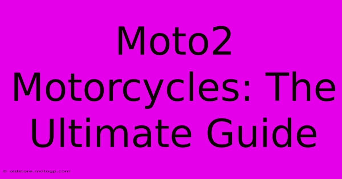 Moto2 Motorcycles: The Ultimate Guide