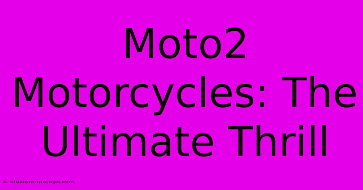 Moto2 Motorcycles: The Ultimate Thrill