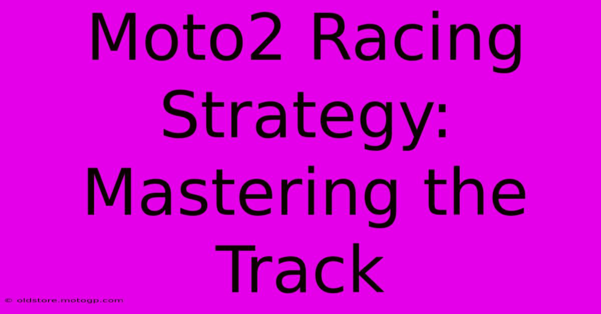 Moto2 Racing Strategy: Mastering The Track