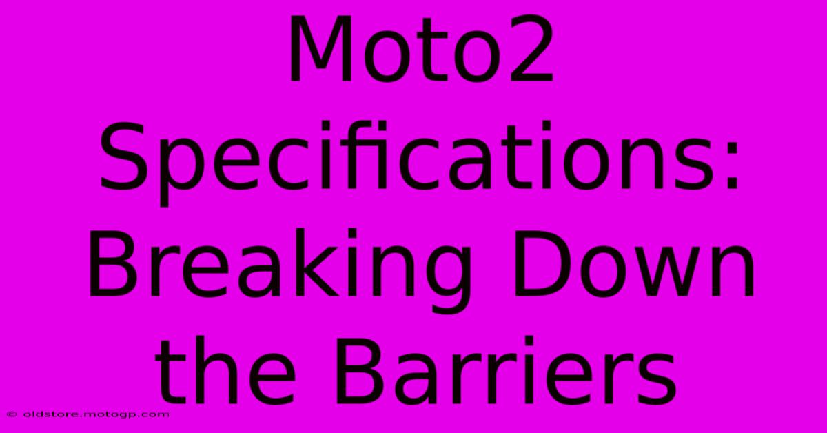 Moto2 Specifications: Breaking Down The Barriers