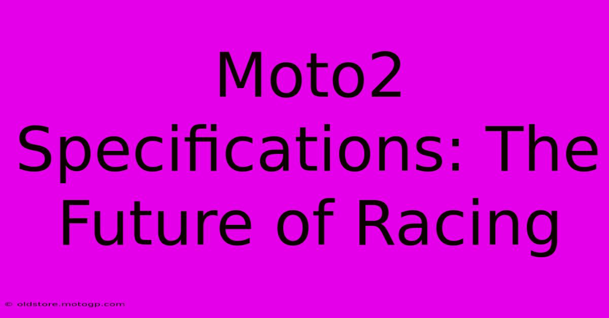 Moto2 Specifications: The Future Of Racing