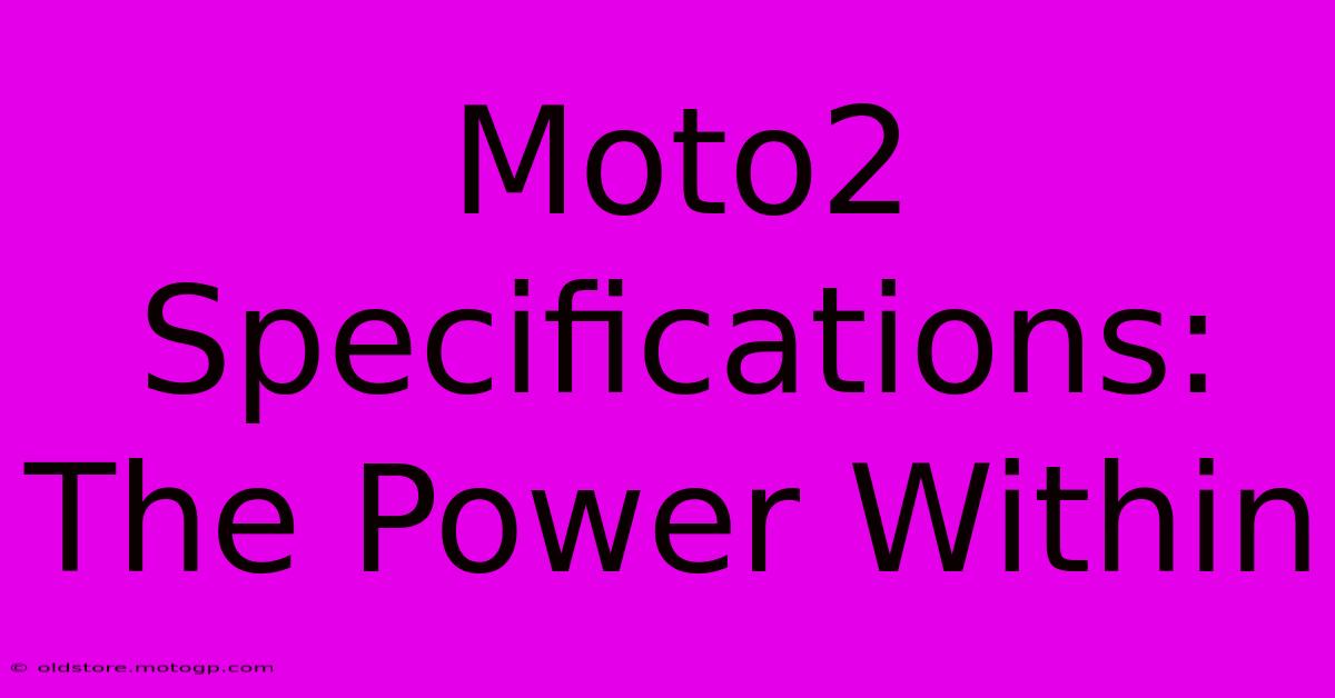 Moto2 Specifications: The Power Within