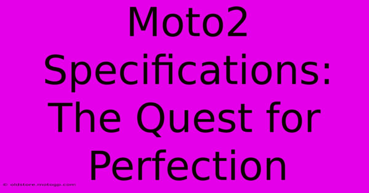 Moto2 Specifications: The Quest For Perfection