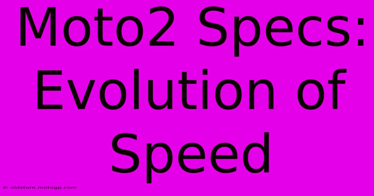 Moto2 Specs: Evolution Of Speed