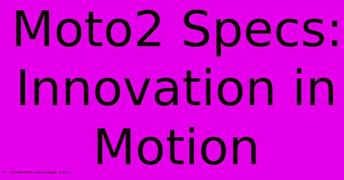 Moto2 Specs: Innovation In Motion