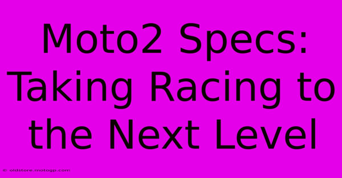 Moto2 Specs: Taking Racing To The Next Level