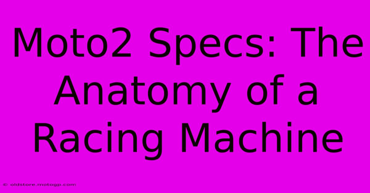 Moto2 Specs: The Anatomy Of A Racing Machine