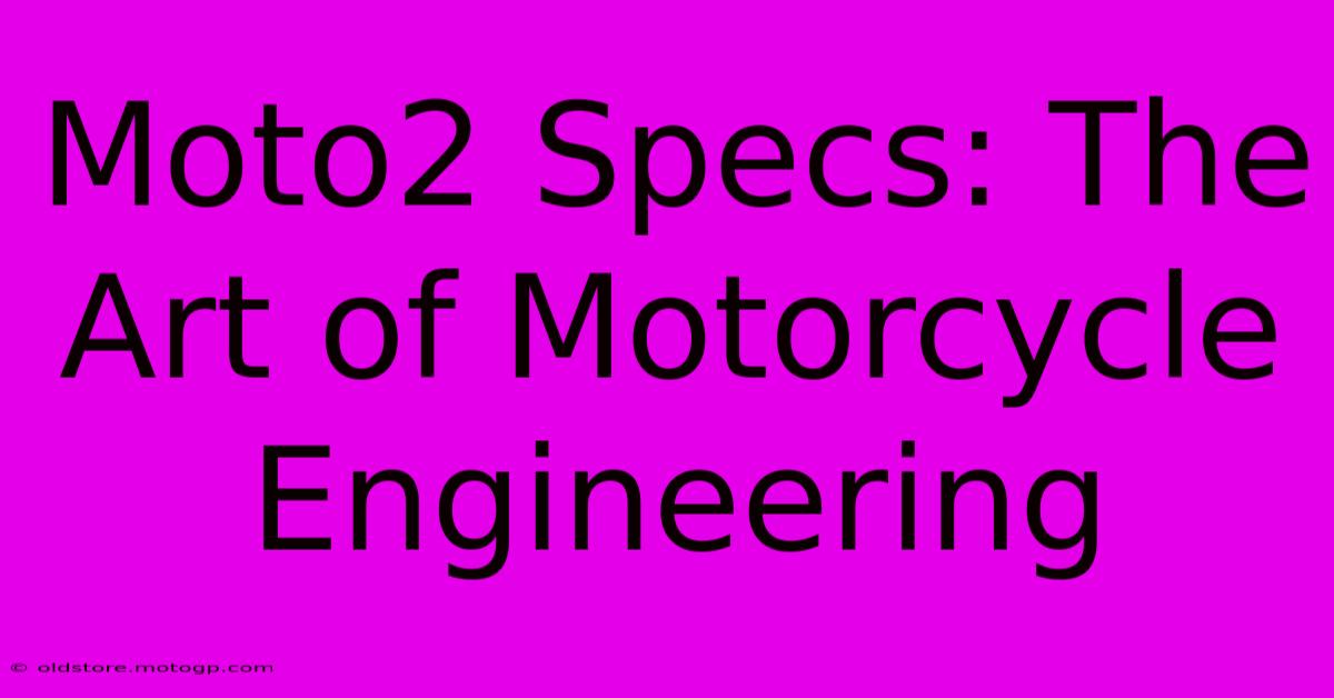 Moto2 Specs: The Art Of Motorcycle Engineering