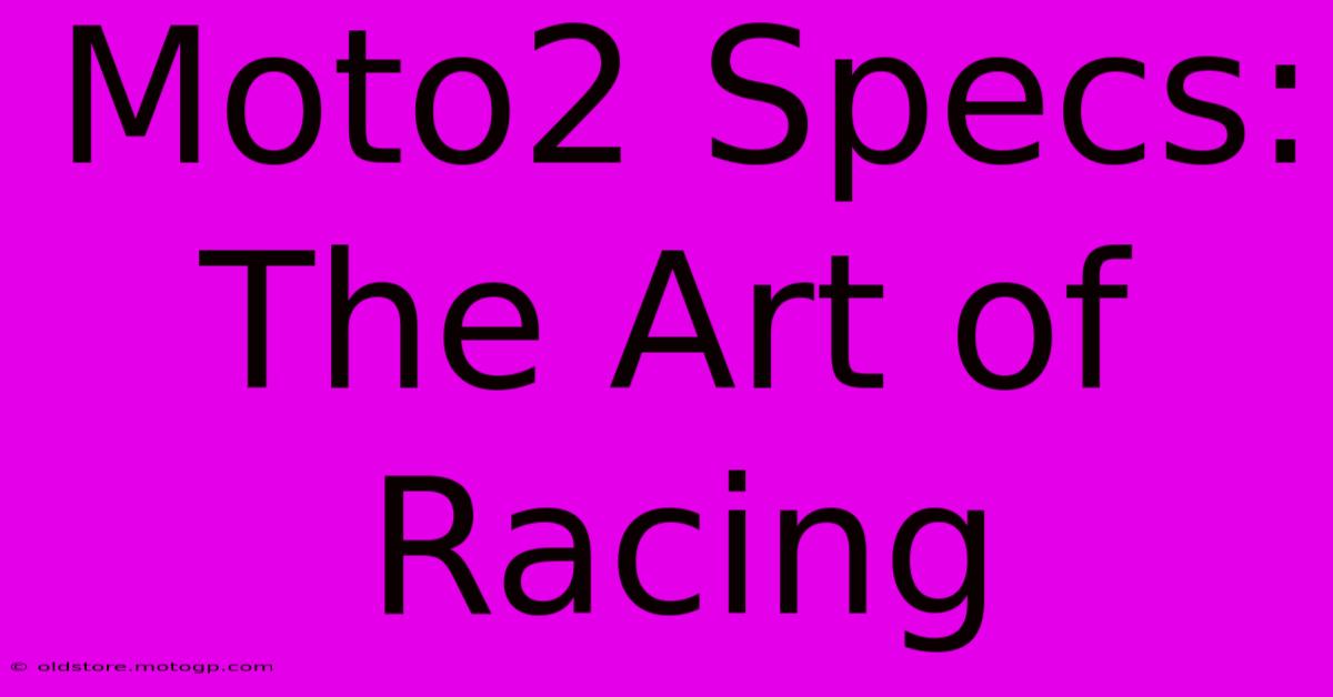 Moto2 Specs: The Art Of Racing