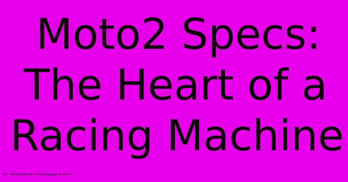 Moto2 Specs: The Heart Of A Racing Machine