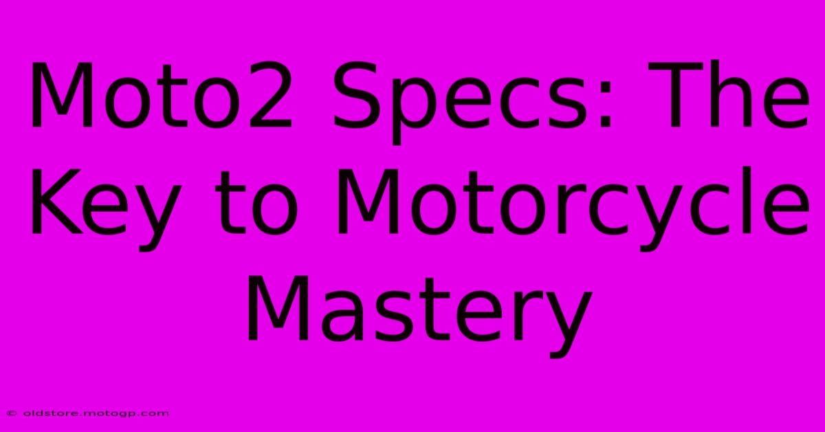 Moto2 Specs: The Key To Motorcycle Mastery