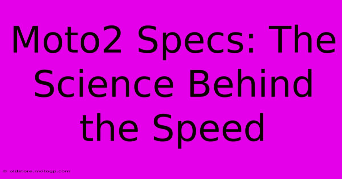 Moto2 Specs: The Science Behind The Speed