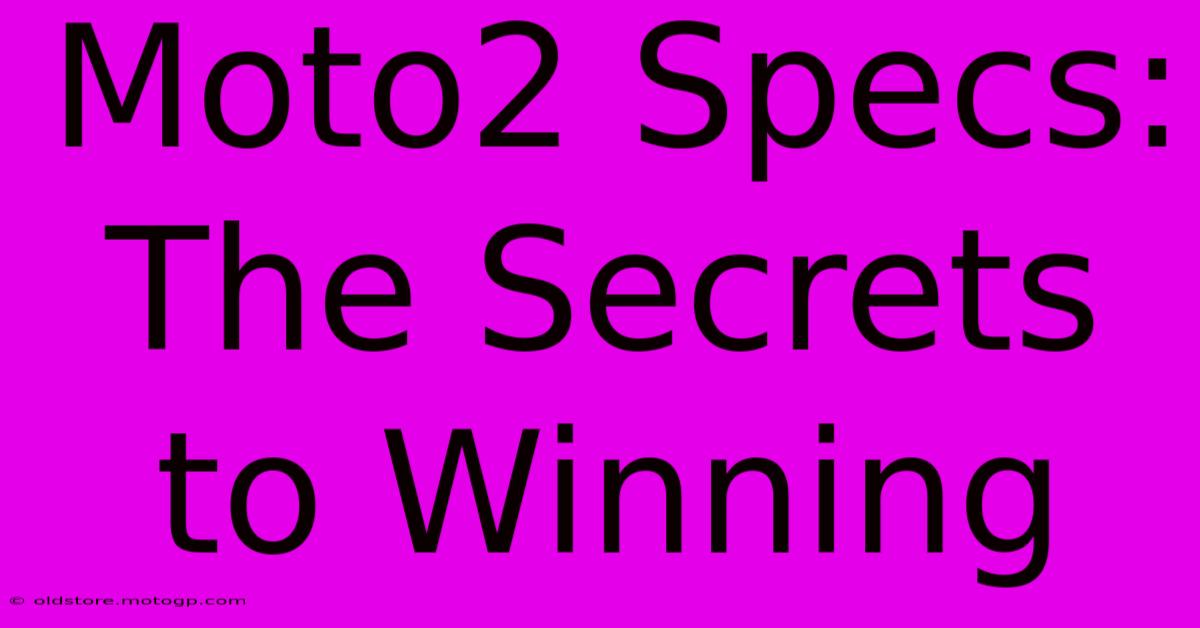 Moto2 Specs: The Secrets To Winning