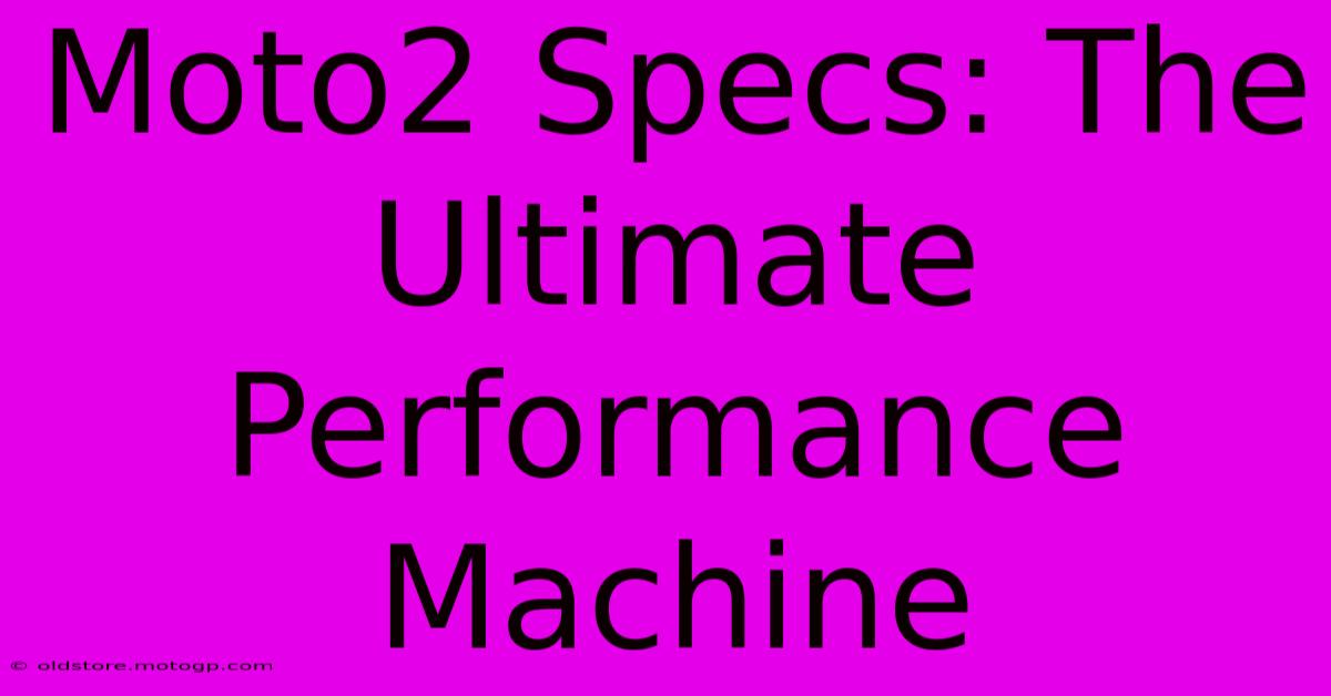 Moto2 Specs: The Ultimate Performance Machine