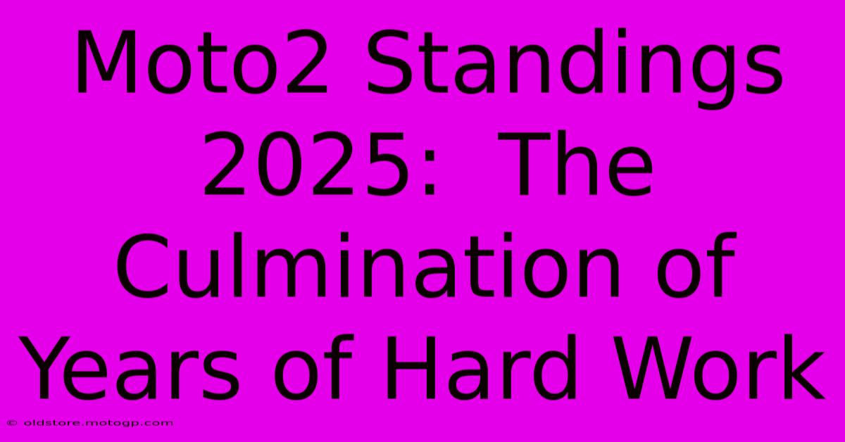 Moto2 Standings 2025:  The Culmination Of Years Of Hard Work