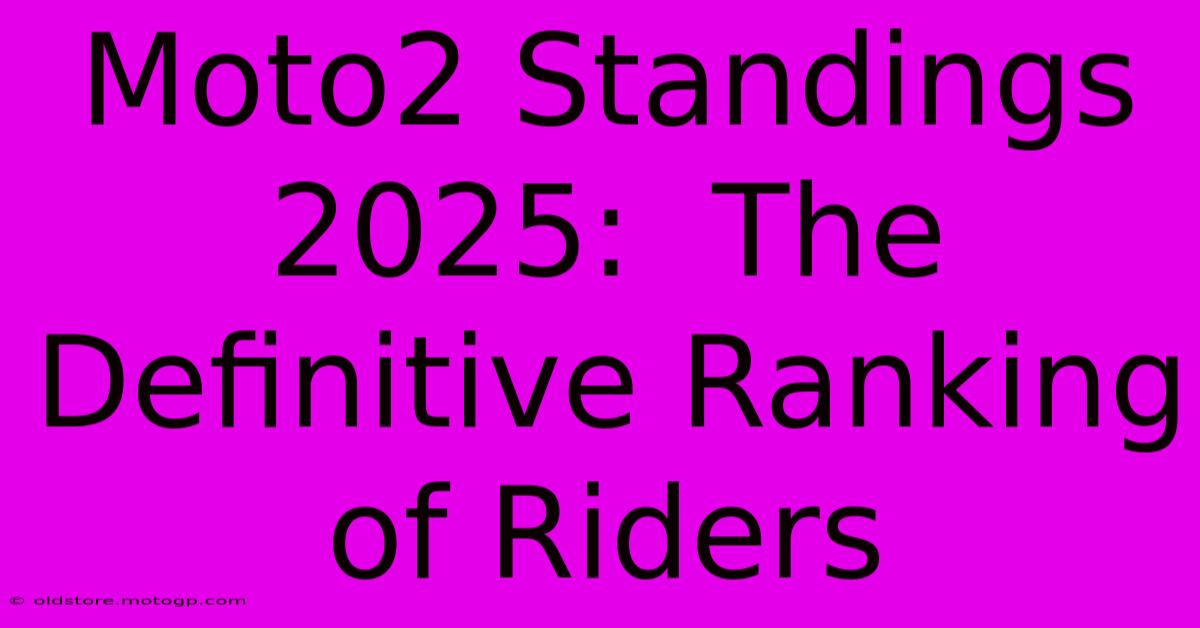 Moto2 Standings 2025:  The Definitive Ranking Of Riders