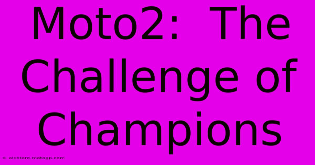 Moto2:  The Challenge Of Champions