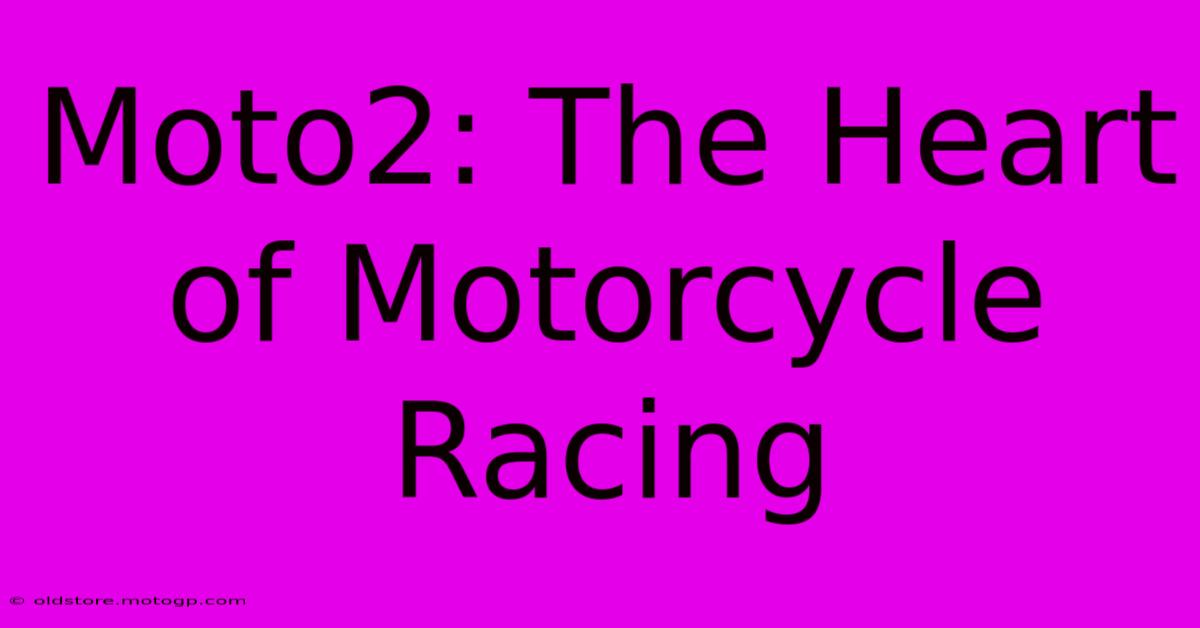 Moto2: The Heart Of Motorcycle Racing