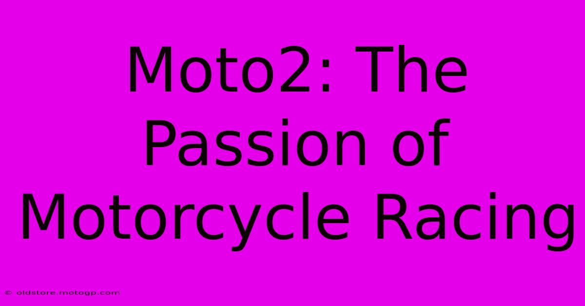 Moto2: The Passion Of Motorcycle Racing