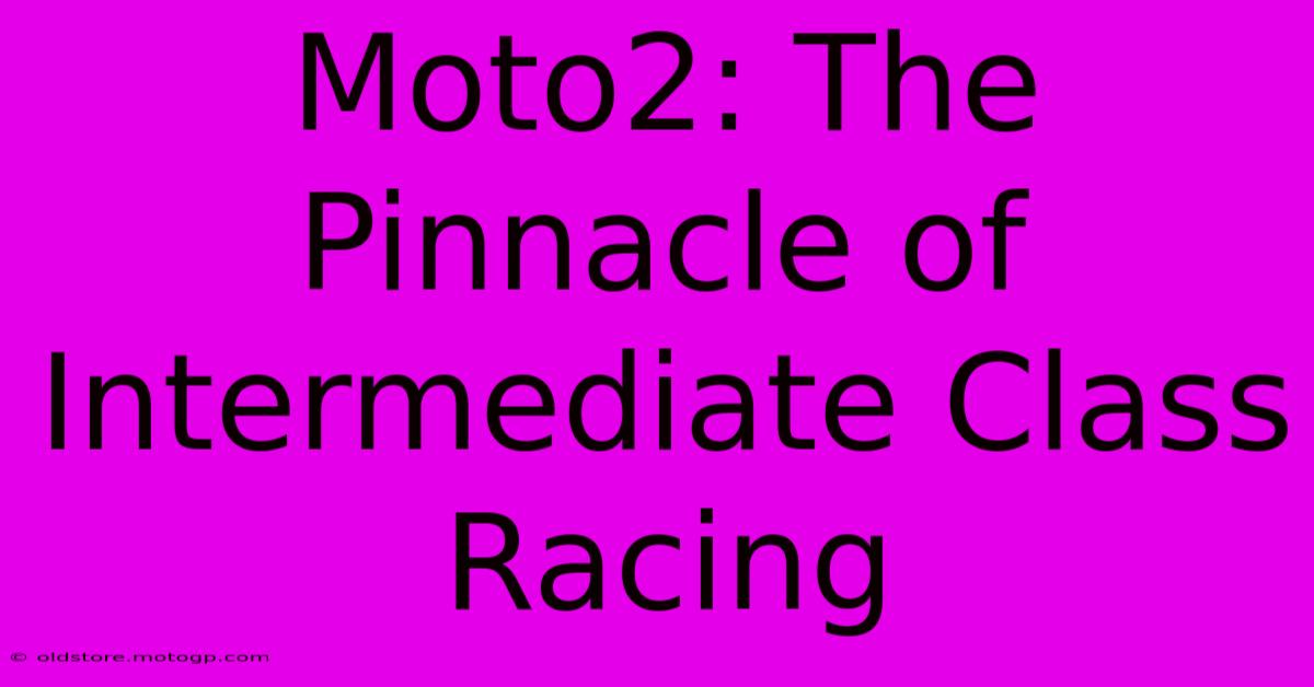 Moto2: The Pinnacle Of Intermediate Class Racing