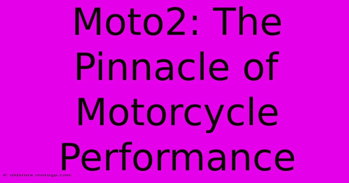 Moto2: The Pinnacle Of Motorcycle Performance