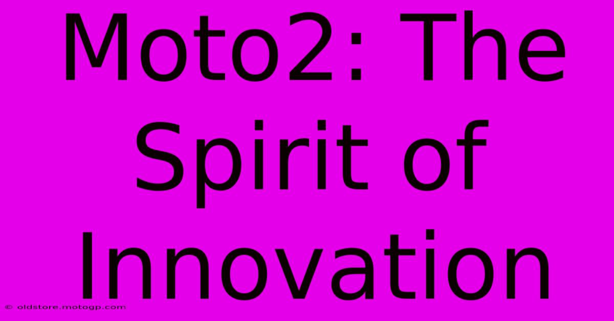 Moto2: The Spirit Of Innovation