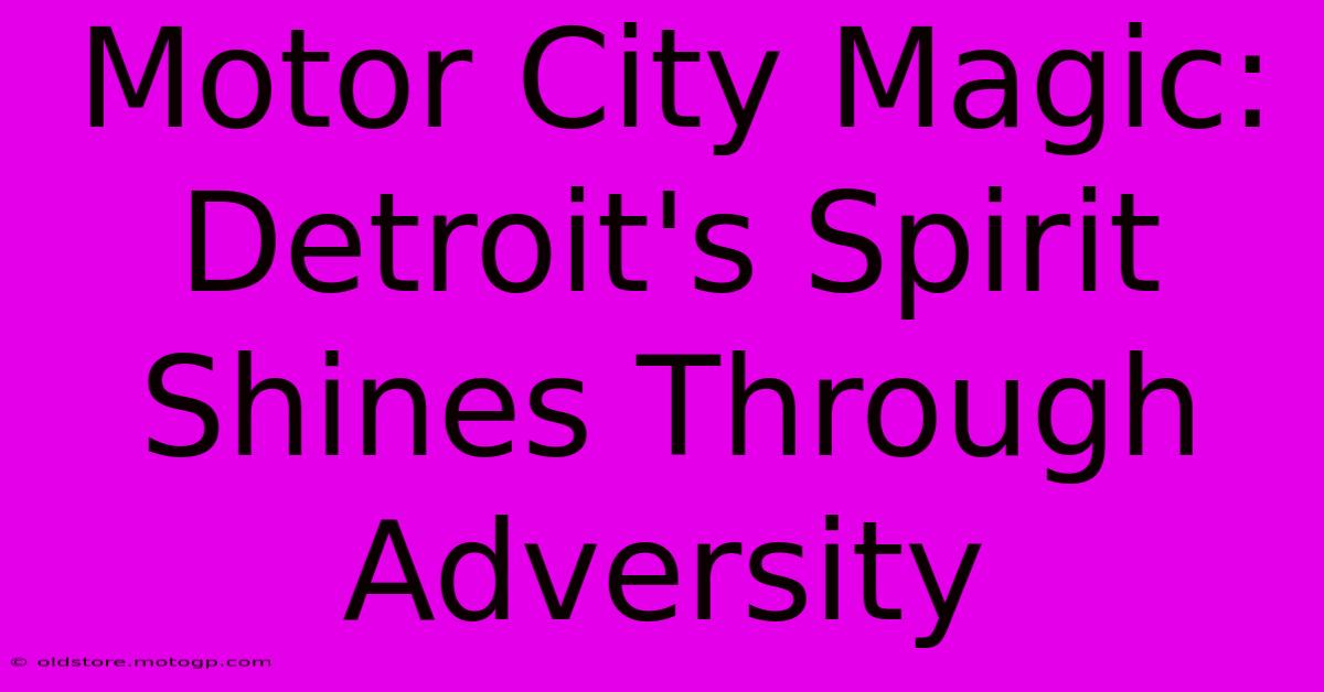 Motor City Magic: Detroit's Spirit Shines Through Adversity