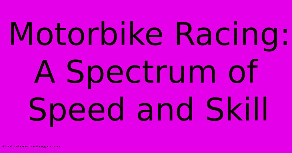 Motorbike Racing: A Spectrum Of Speed And Skill