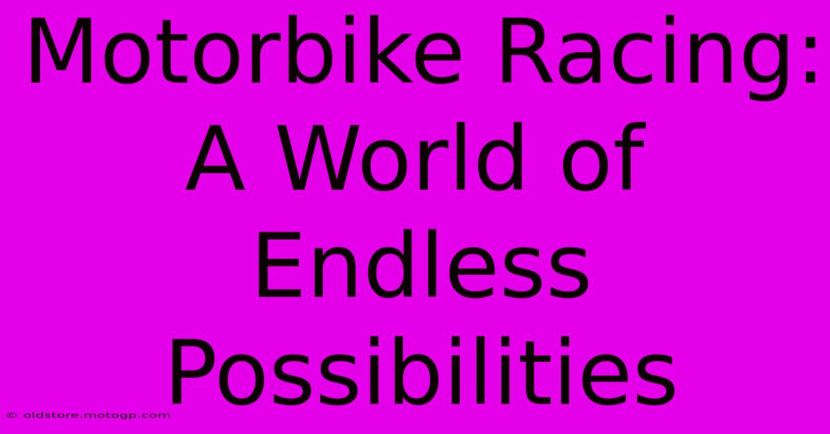 Motorbike Racing:  A World Of Endless Possibilities