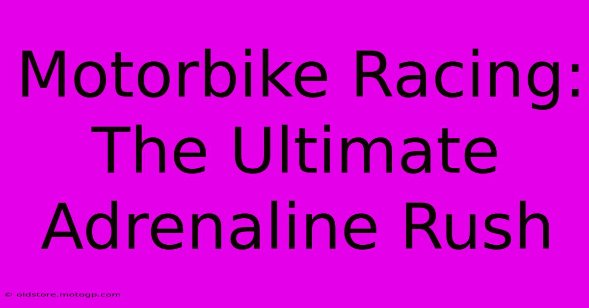 Motorbike Racing: The Ultimate Adrenaline Rush