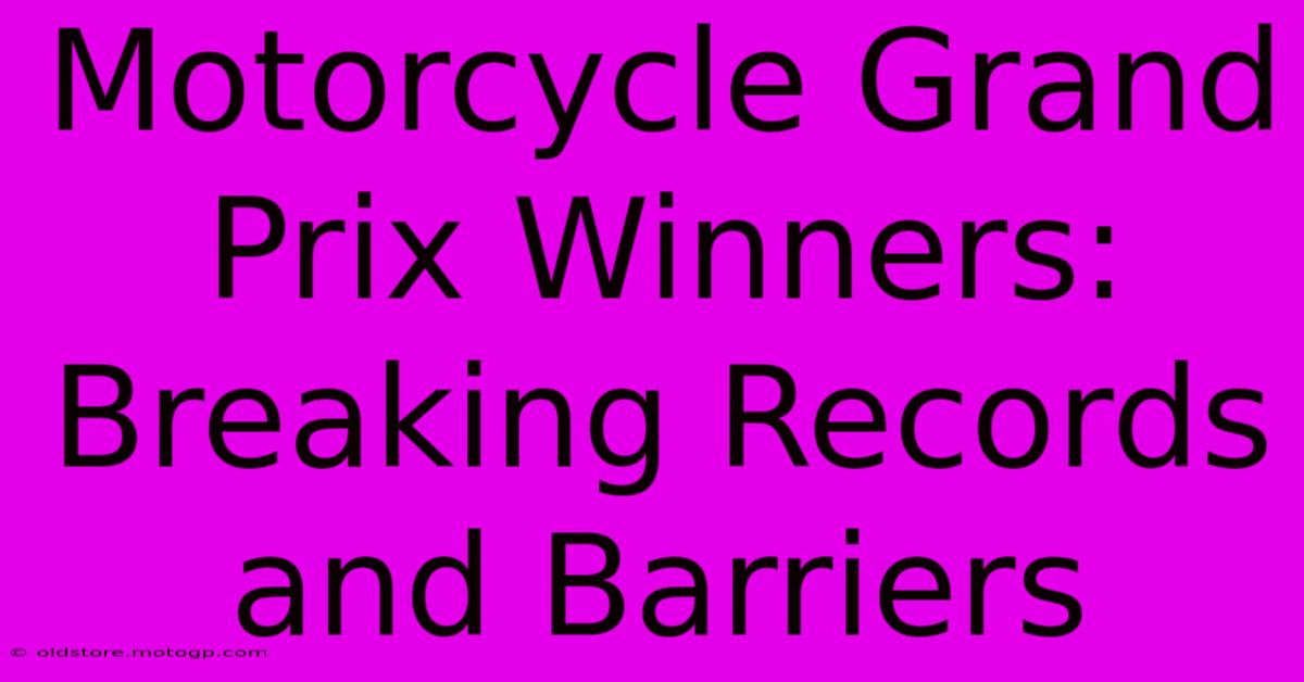 Motorcycle Grand Prix Winners:  Breaking Records And Barriers