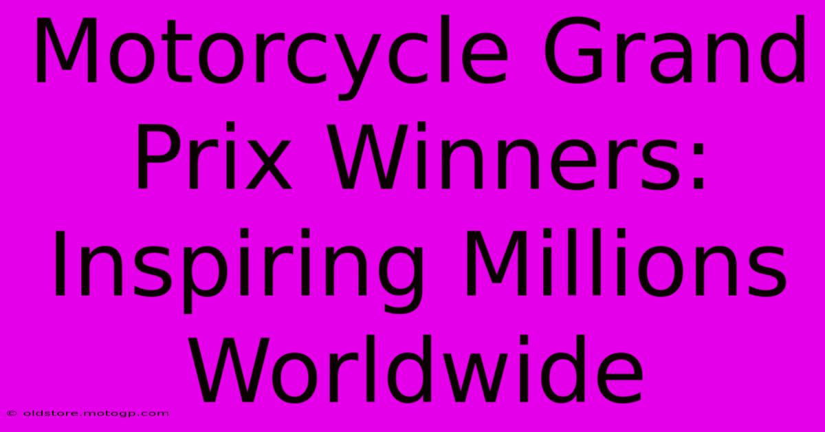 Motorcycle Grand Prix Winners:  Inspiring Millions Worldwide