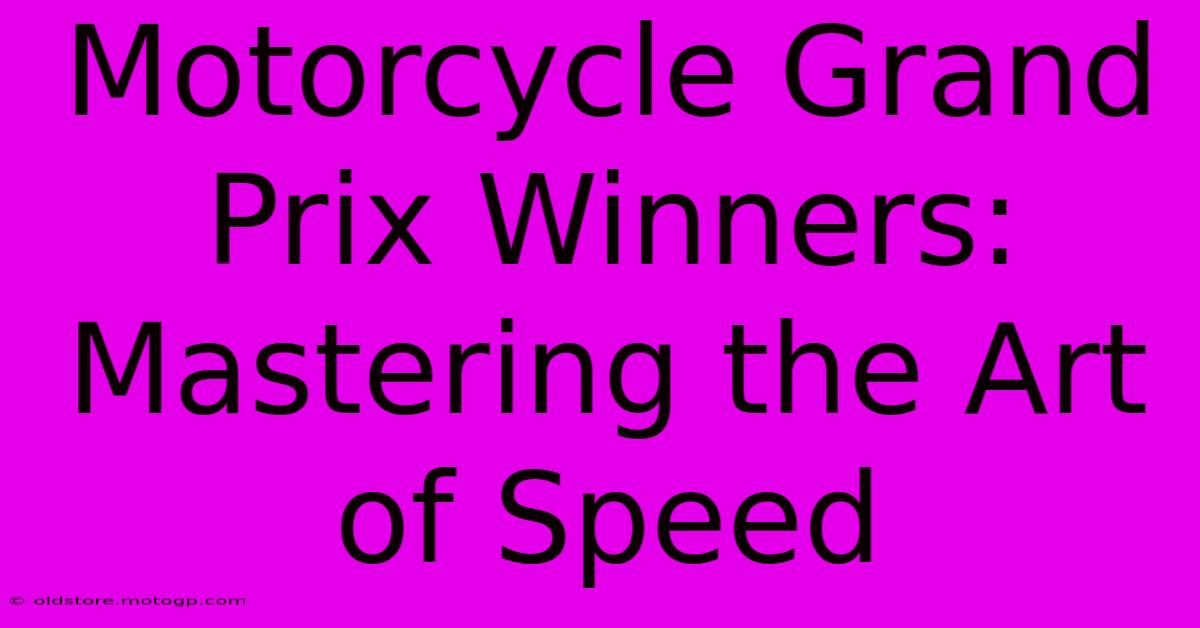 Motorcycle Grand Prix Winners:  Mastering The Art Of Speed