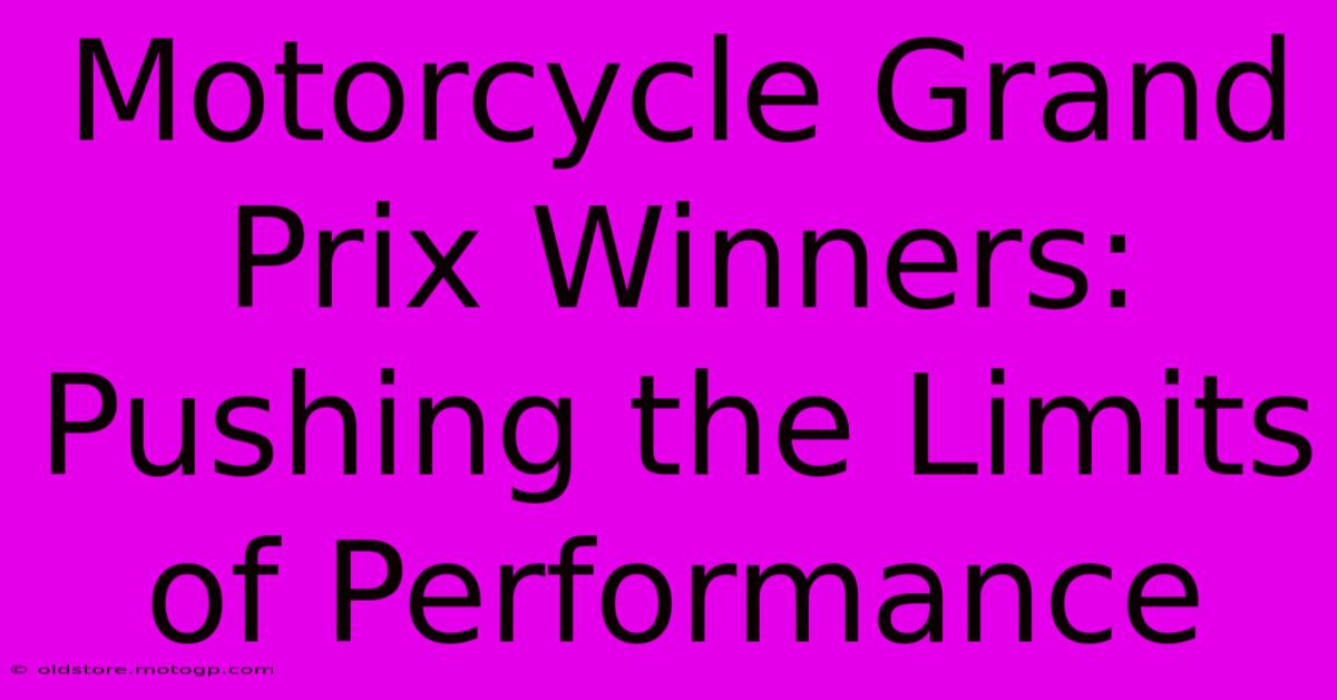 Motorcycle Grand Prix Winners:  Pushing The Limits Of Performance