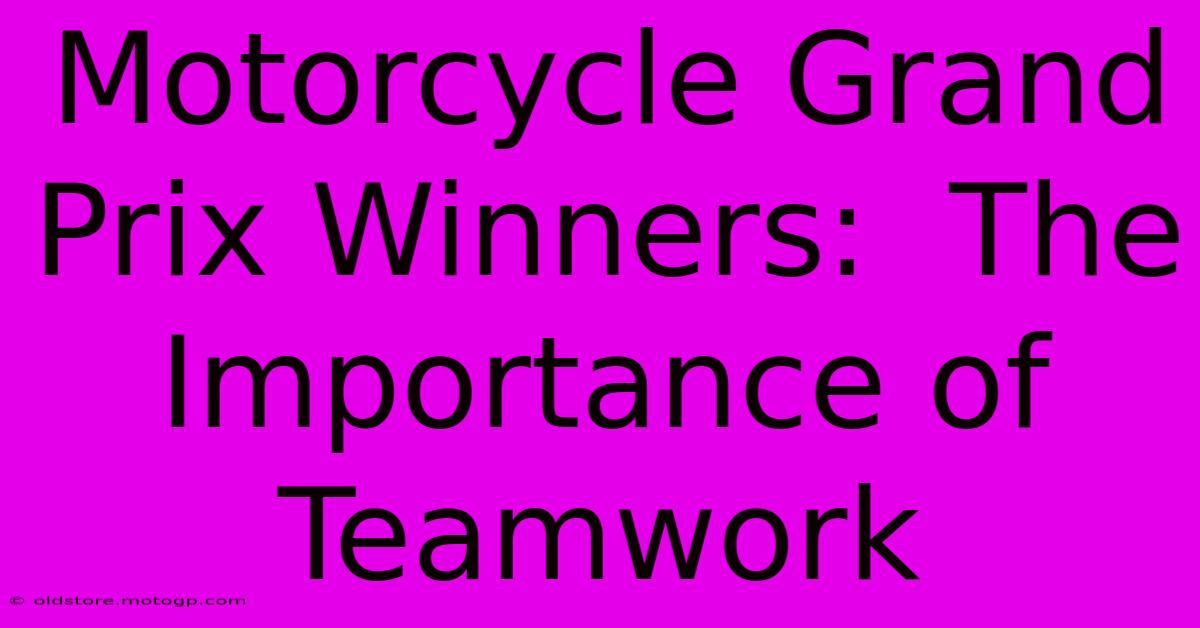 Motorcycle Grand Prix Winners:  The Importance Of Teamwork