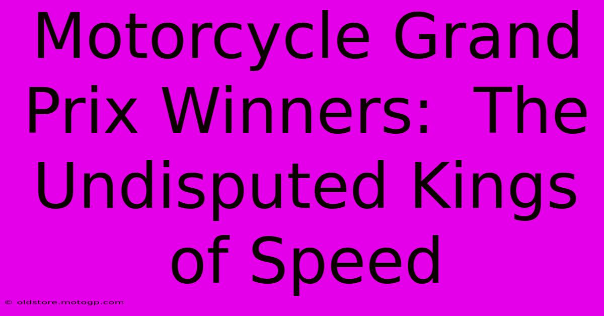 Motorcycle Grand Prix Winners:  The Undisputed Kings Of Speed