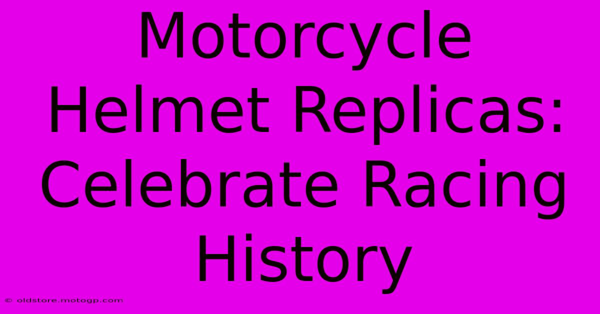 Motorcycle Helmet Replicas: Celebrate Racing History