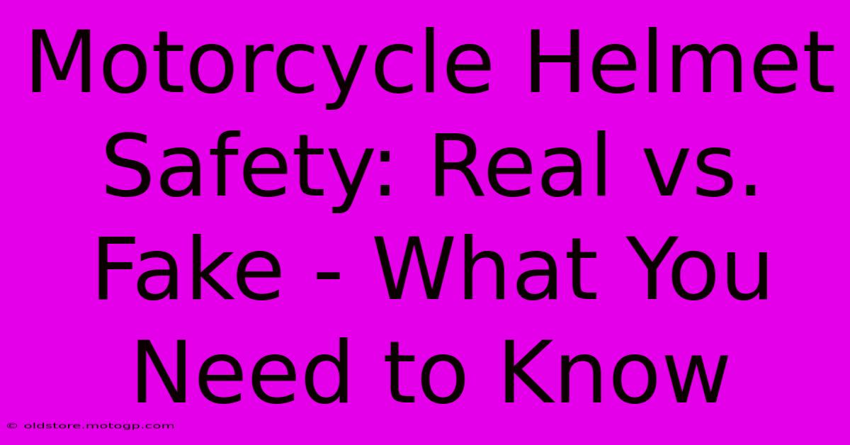 Motorcycle Helmet Safety: Real Vs. Fake - What You Need To Know