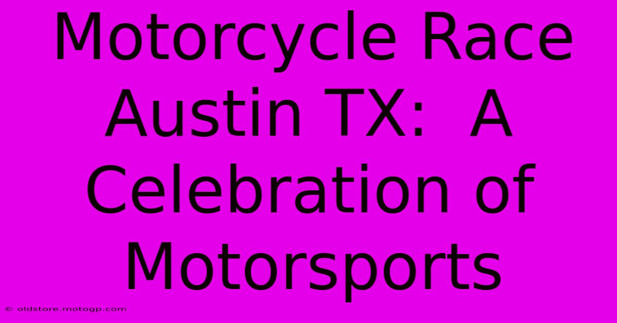 Motorcycle Race Austin TX:  A Celebration Of Motorsports