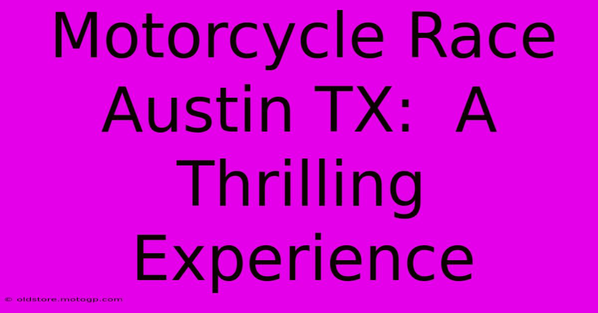 Motorcycle Race Austin TX:  A Thrilling Experience