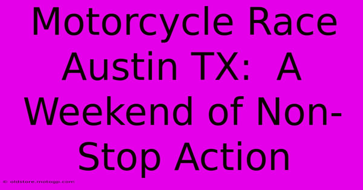 Motorcycle Race Austin TX:  A Weekend Of Non-Stop Action