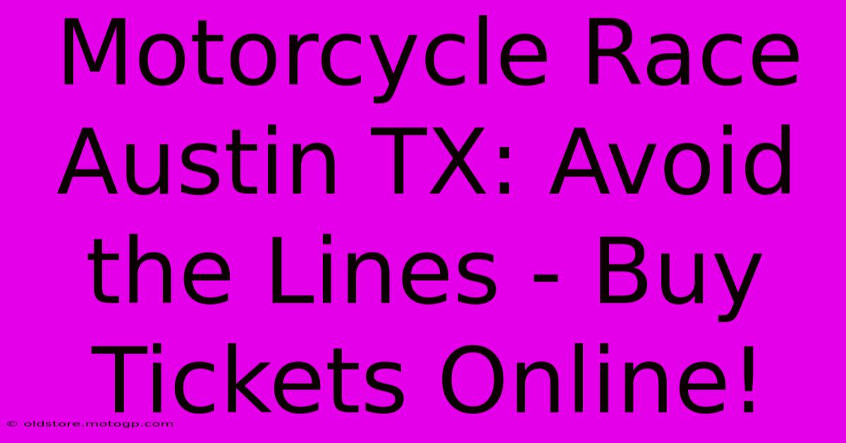 Motorcycle Race Austin TX: Avoid The Lines - Buy Tickets Online!