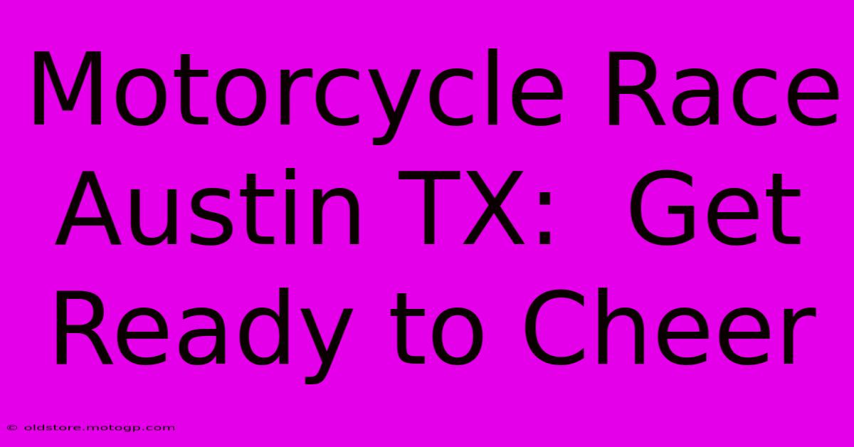 Motorcycle Race Austin TX:  Get Ready To Cheer