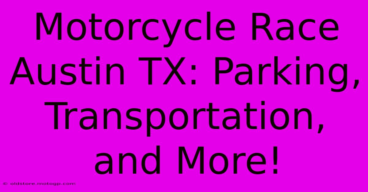 Motorcycle Race Austin TX: Parking, Transportation, And More!