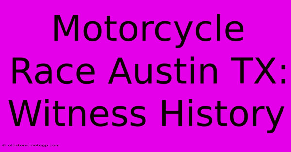 Motorcycle Race Austin TX: Witness History