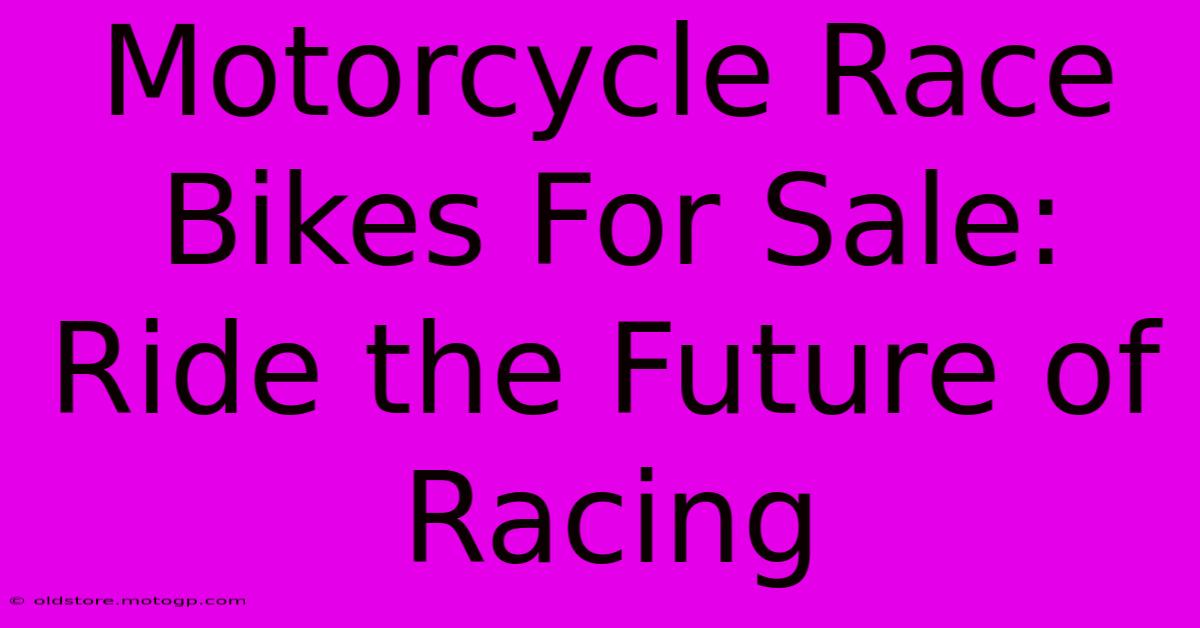 Motorcycle Race Bikes For Sale: Ride The Future Of Racing